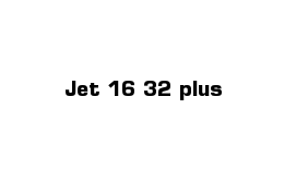 Jet 16-32 plus